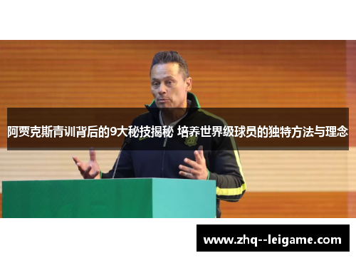 阿贾克斯青训背后的9大秘技揭秘 培养世界级球员的独特方法与理念