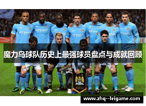 魔力鸟球队历史上最强球员盘点与成就回顾 魔力鸟球队历史上最强球员盘点与成就回顾