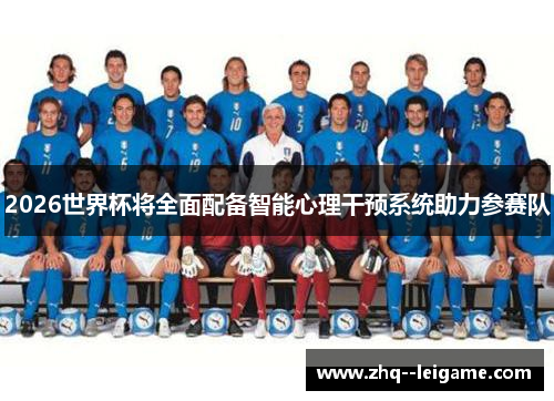2026世界杯将全面配备智能心理干预系统助力参赛队 2026世界杯将全面配备智能心理干预系统助力参赛队